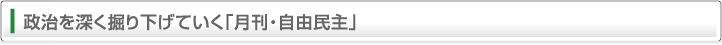 政治を深く掘り下げていく「月刊・自由民主」